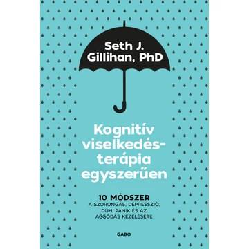 Kognitív viselkedésterápia egyszerűen - 10 módszer a szorongás, depresszió, düh, pánik és az aggódás kezelésére - Seth J. Gillihan