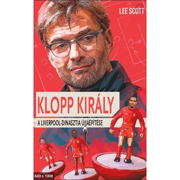 Klopp Király - A Liverpool-dinasztia újjáépítése - Lee Scott