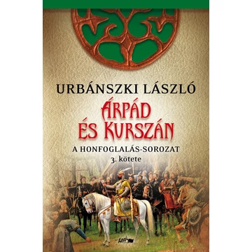 Árpád és Kurszán - A Honfogalás-sorozat 3. kötete - Urbánszki László