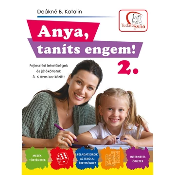 Anya, taníts engem! 2. rész - Fejlesztési lehetőségek és ötletek 3-6 éves kor között - Deákné B. Katalin