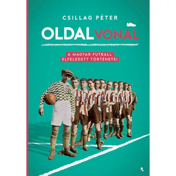 Oldalvonal - A magyar futball elfeledett történetei - Csillag Péter