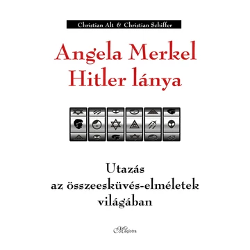 Angela Merkel Hitler lánya - Utazás az összeesküvés-elméletek világában - Christian Alt