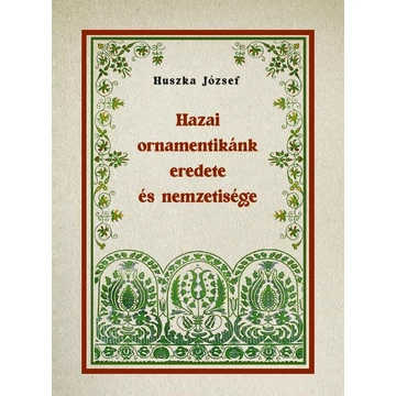 Hazai ornamentikánk eredete és nemzetisége - Huszka József