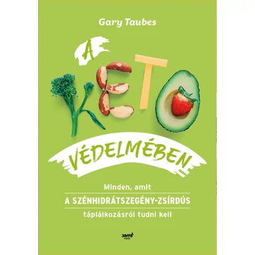 A keto védelmében - Minden, amit a szénhidrátszegény-zsírdús táplálkozásról tudni kell - Gary Taubes