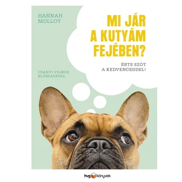 Mi jár a kutyám fejében? - Érts szót a kedvenceddel! - Hannah Molloy