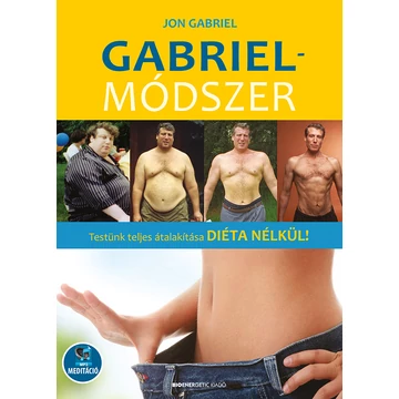 Gabriel-módszer - letölthető mp3-melléklettel - Testünk teljes átalakítása diéta nélkül! - Jon Gabriel