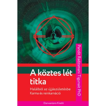 A köztes lét titka - Halálból az újjászületésbe - Karma és reinkarnáció - Pandit Radzsmani Ph.d. Tigunait