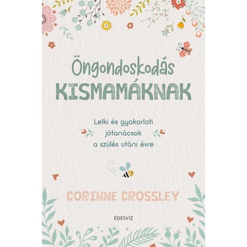 Öngondoskodás kismamáknak - Lelki és gyakorlati jótanácsok a szülés utáni évre - Corinne Crossley