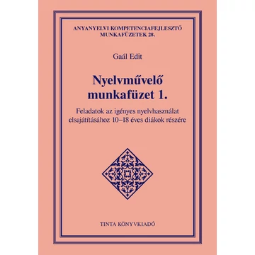 Nyelvművelő munkafüzet 1. - Feladatok az igényes nyelvhasználat elsajátításához 10-18 éves diákok részére - Gaál Edit