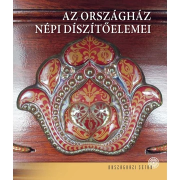 Az Országház népi díszítőelemei - Tasnádi Zsuzsanna