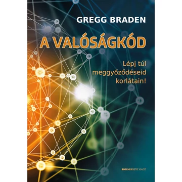 A valóságkód - Lépj túl meggyőződéseid korlátain! - Gregg Braden