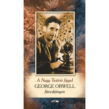 A Nagy Testvér figyel - George Orwell füveskönyve - George Orwell