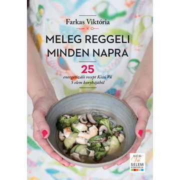 Meleg reggeli minden napra - 25 energetizáló recept Kicsi Vú 5 elem konyhájából - Farkas Viktória