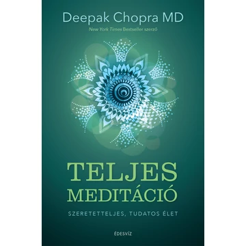 Teljes meditáció - Szeretetteljes, tudatos élet - Chopra Deepak