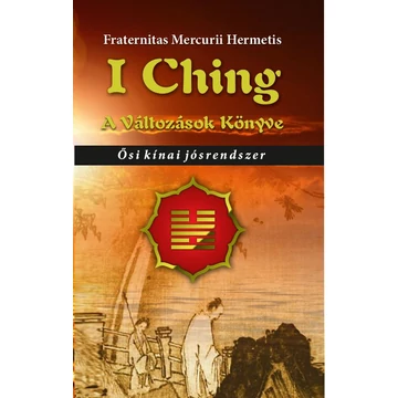 I Ching - A változások könyve - Ősi kínai jósrendszer - Fraternitas Mercurii Hermetis Rend