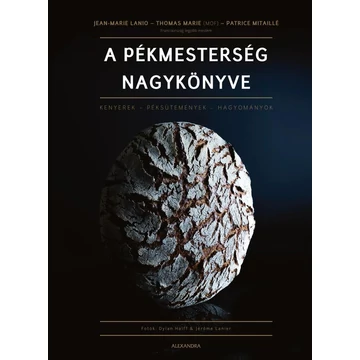 A pékmesterség nagykönyve - Kenyerek - Péksütemények - Hagyományok - Jean-Marie Lanio