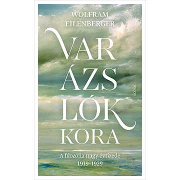 Varázslók kora - A filozófia nagy évtizede 1919-1929 - Wolfram Eilenberger