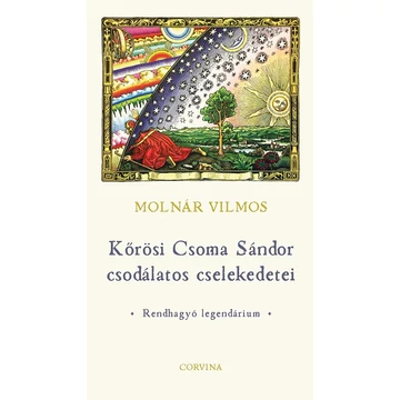 Kőrösi Csoma Sándor csodálatos cselekedetei - Rendhagyó legendárium - Molnár Vilmos