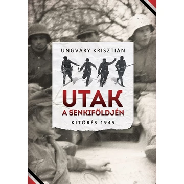 Utak a senkiföldjén - Kitörés 1945 - Ungváry Krisztián