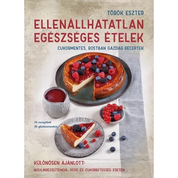 Ellenállhatatlan egészséges ételek - Cukormentes, rostban gazdag receptek - Török Eszter