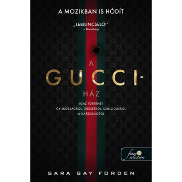 A Gucci-ház - Igaz történet gyilkosságról, őrületről, csillogásról és kapzsiságról - Sara Gay Forden