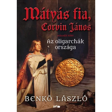 Mátyás fia, Corvin János II. - Az oligarchák országa - Benkő László