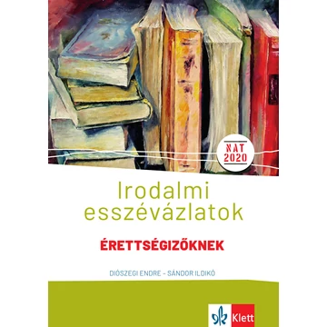 Irodalmi esszévázlatok érettségizőknek - Közép- és emelt szinten - Diószegi Endre