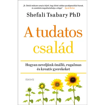 A tudatos család - Hogyan neveljünk önálló, rugalmas és kreatív gyerekeket - Dr. Shefali Tsabary