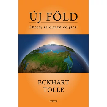 Új Föld - Ébredj rá életed céljára! - Eckhart Tolle