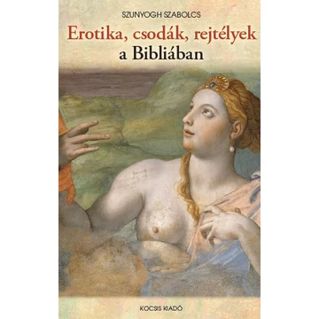 Erotika, csodák, rejtélyek a Bibliában - Szunyogh Szabolcs