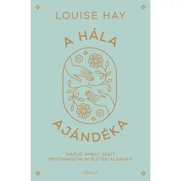 A hála ajándéka - Napló, amely segít megtapasztalni életed áldásait - Louise L. Hay