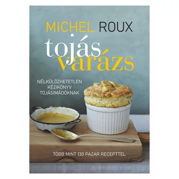 Tojásvarázs - Nélkülözhetetlen kézikönyv tojásimádóknak - Michael Roux