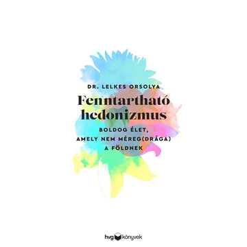 Fenntartható hedonizmus - Boldog élet, amely nem méreg(drága) a Földnek - Dr. Lelkes Orsolya