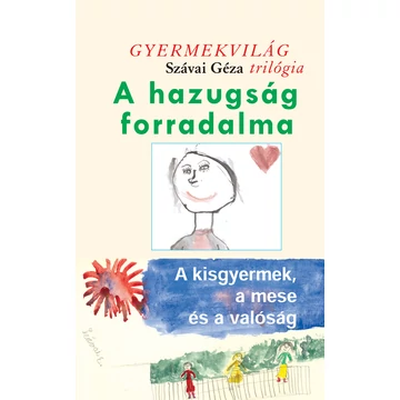 A hazugság forradalma - A kisgyermek, a mese és a valóság - Gyermekvilág trilógia 2. - Szávai Géza