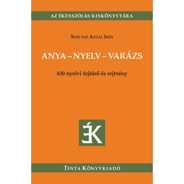 Anya-nyelv-varázs - 430 nyelvi fejtörő és rejtvény - Szőcsné Antal Irén