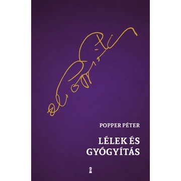 Lélek és gyógyítás - Kézikönyv pályakezdőknek, érdeklődőknek és kételkedőknek a pszichoterápia lehetőségeiről és határairól - Popper Péter