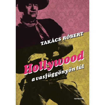 Hollywood a vasfüggönyön túl - Takács Róbert