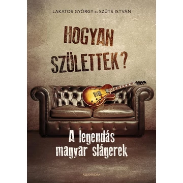 Hogyan születtek? - A legendás magyar slágerek - Lakatos György