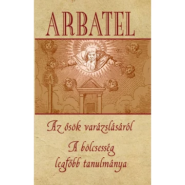 Arbatel - Az ősök varázslásáról - A bölcsesség legfőbb tanulmánya