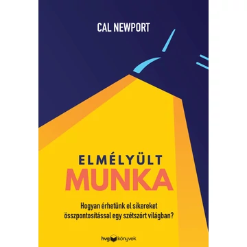 Elmélyült munka - Hogyan érhetünk el sikereket összpontosítással egy szétszórt világban? - Cal Newport