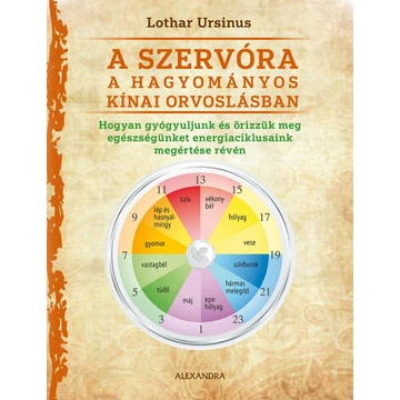 A szervóra a hagyományos kínai orvoslásban - Hogyan gyógyuljunk meg és őrizzük egészségünket energiaciklusaink megértése révén - Lothar Ursinus