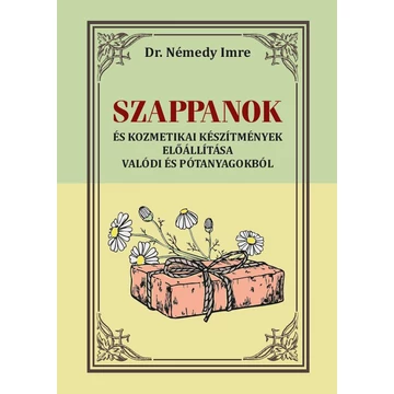 Szappanok - És kozmetikai készítmények előállítása valódi és pótanyagokból - Dr. Némedy Imre