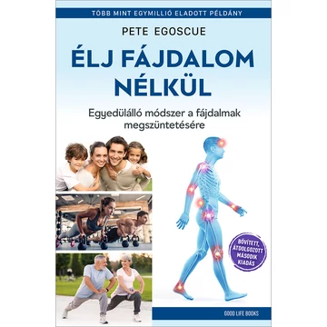 Élj fájdalom nélkül - Egyedülálló módszer a fájdalmak megszüntetésére - Pete Egoscue