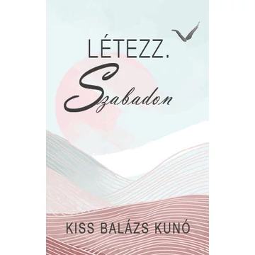 Létezz. Szabadon - Kiss Balázs Kunó