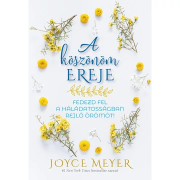 A köszönöm ereje - Fedezd fel a háládatosságban rejlő örömöt! - Joyce Meyer