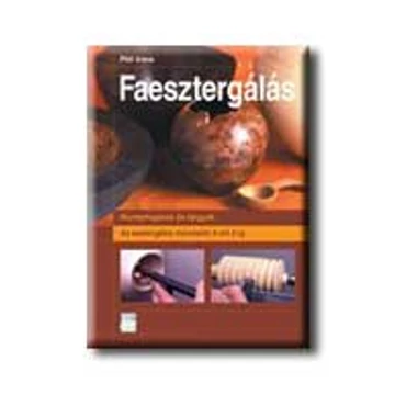 Faesztergálás - Az esztergálás műveletei A-tól Z-ig - Phil Irons