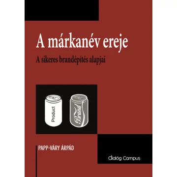 A márkanév ereje - A sikeres brandépítés alapjai - Papp-Váry Árpád