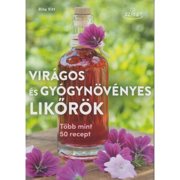 Virágos és gyógynövényes likőrök - Több mint 50 recept - Rita Vitt