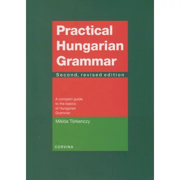 Practical Hungarian Grammar - A compact guide to the basics of Hungarian Grammar - Törkenczy Miklós