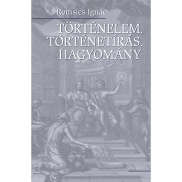 Történelem, történetírás, hagyomány - Romsics Ignác